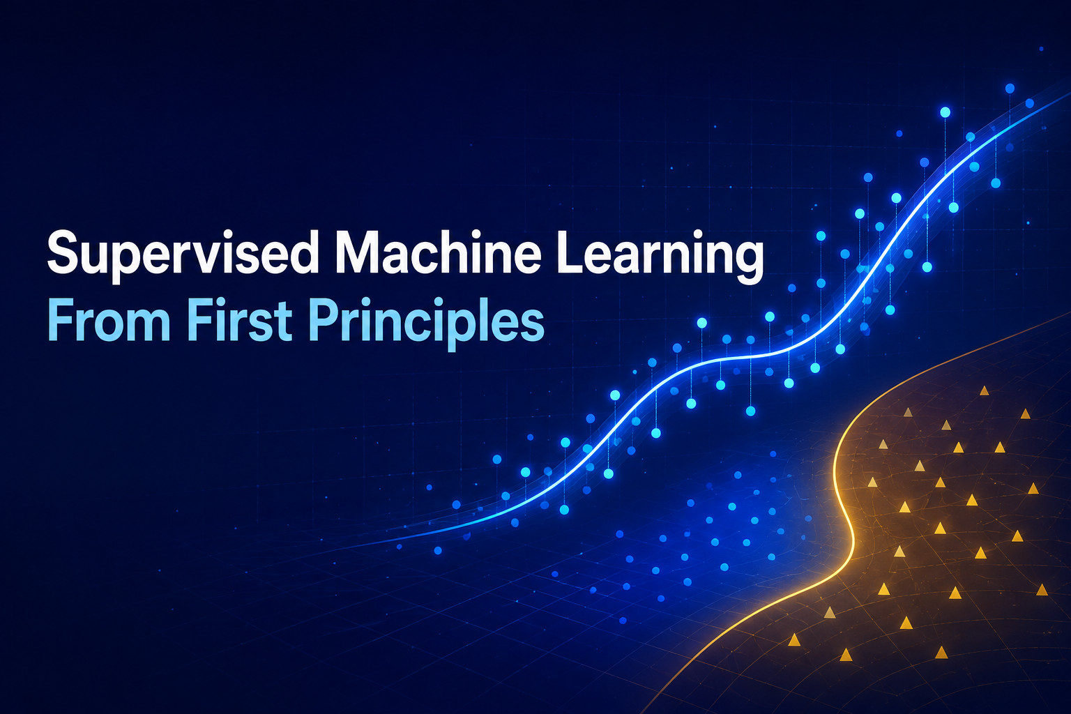 Supervised Machine Learning from First Principles